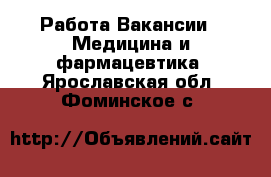 Работа Вакансии - Медицина и фармацевтика. Ярославская обл.,Фоминское с.